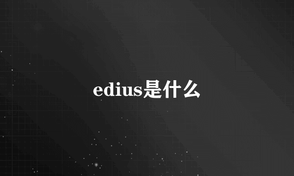 edius是什么