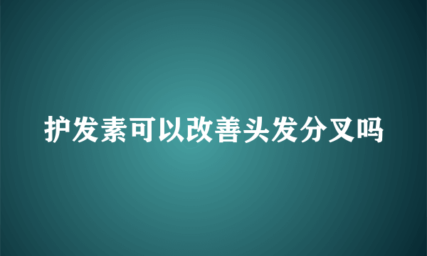 护发素可以改善头发分叉吗