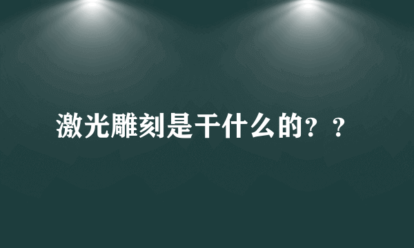 激光雕刻是干什么的？？