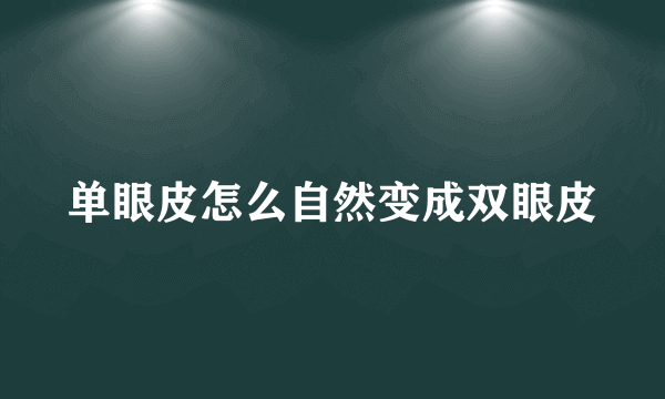 单眼皮怎么自然变成双眼皮