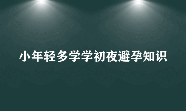 小年轻多学学初夜避孕知识