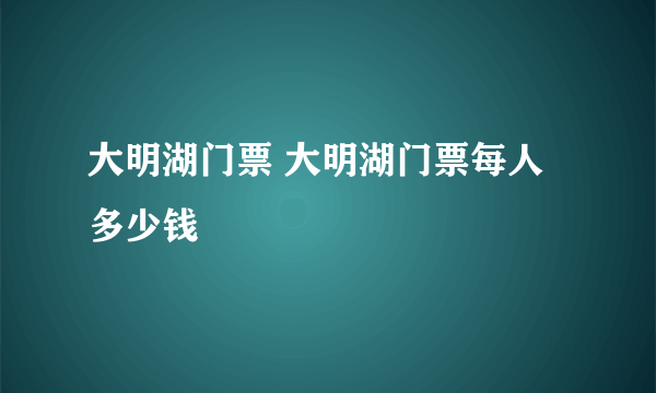 大明湖门票 大明湖门票每人多少钱