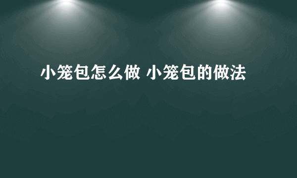 小笼包怎么做 小笼包的做法