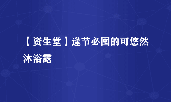 【资生堂】逢节必囤的可悠然沐浴露