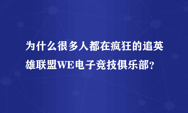 为什么很多人都在疯狂的追英雄联盟WE电子竞技俱乐部？