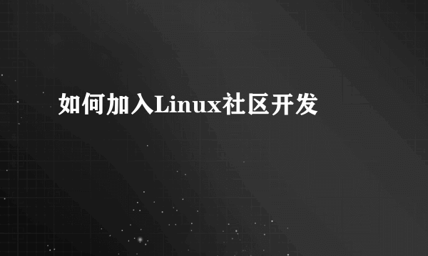 如何加入Linux社区开发