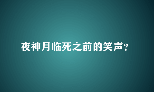 夜神月临死之前的笑声？