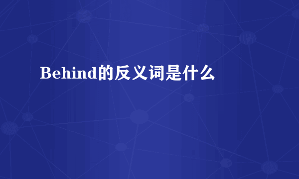 Behind的反义词是什么