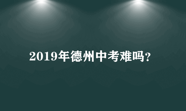 2019年德州中考难吗？