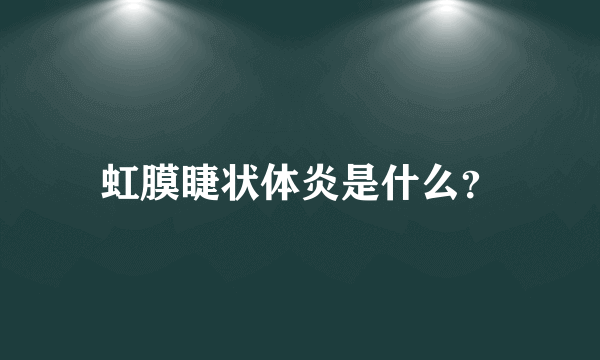 虹膜睫状体炎是什么？