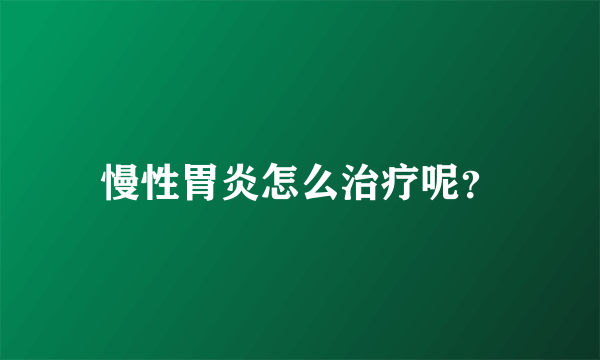 慢性胃炎怎么治疗呢？