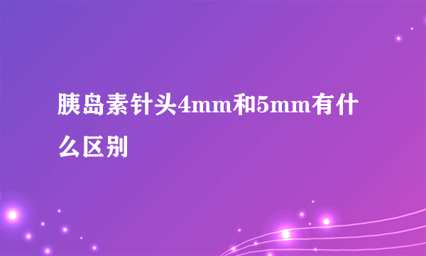 胰岛素针头4mm和5mm有什么区别