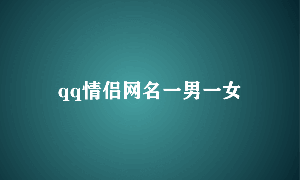 qq情侣网名一男一女