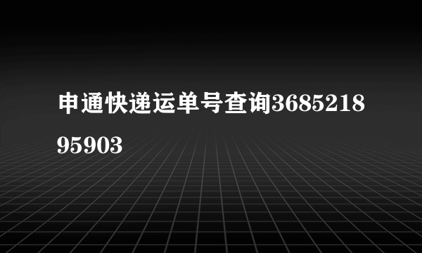 申通快递运单号查询368521895903