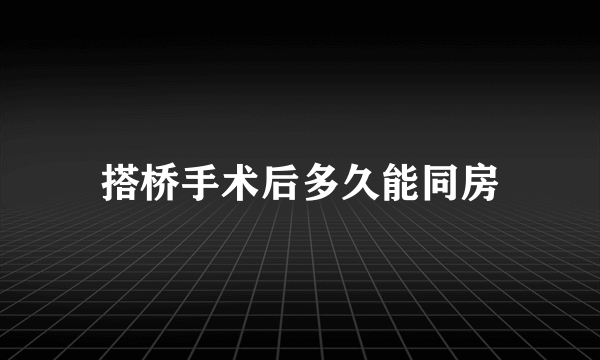 搭桥手术后多久能同房