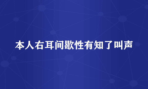 本人右耳间歇性有知了叫声