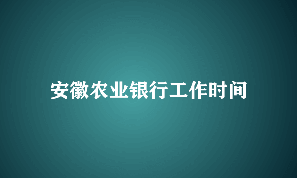 安徽农业银行工作时间