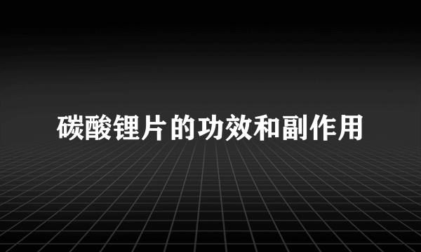 碳酸锂片的功效和副作用