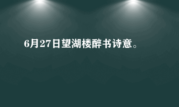 6月27日望湖楼醉书诗意。