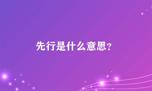 先行是什么意思？