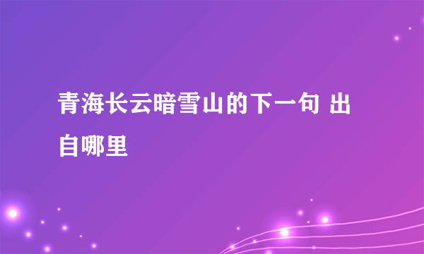 青海长云暗雪山的下一句 出自哪里