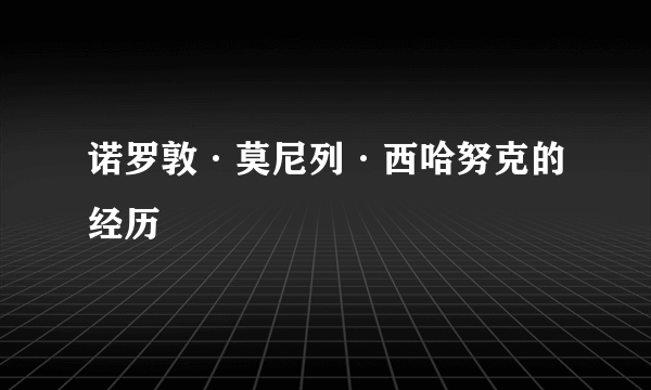 诺罗敦·莫尼列·西哈努克的经历