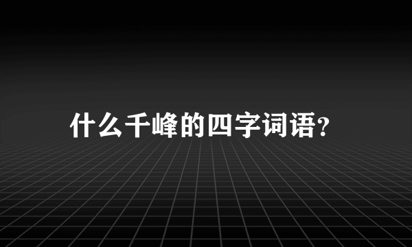 什么千峰的四字词语？