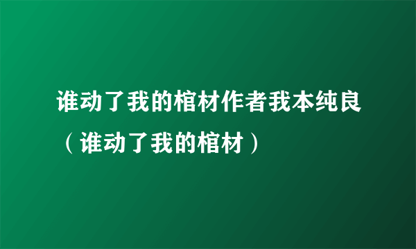 谁动了我的棺材作者我本纯良（谁动了我的棺材）