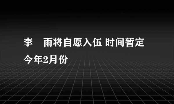 李玹雨将自愿入伍 时间暂定今年2月份