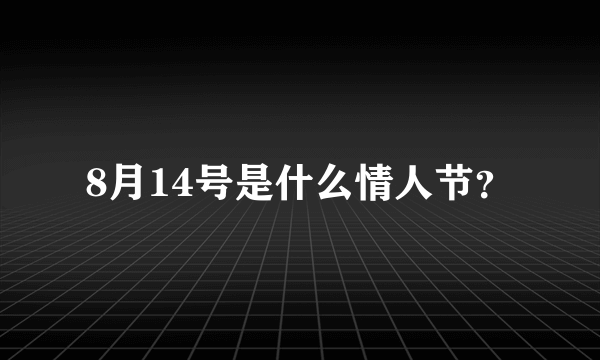 8月14号是什么情人节？