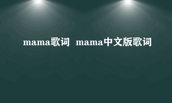 mama歌词  mama中文版歌词