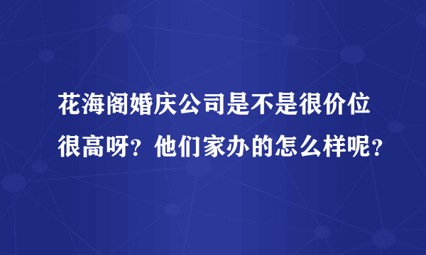 花海阁婚庆公司是不是很价位很高呀？他们家办的怎么样呢？