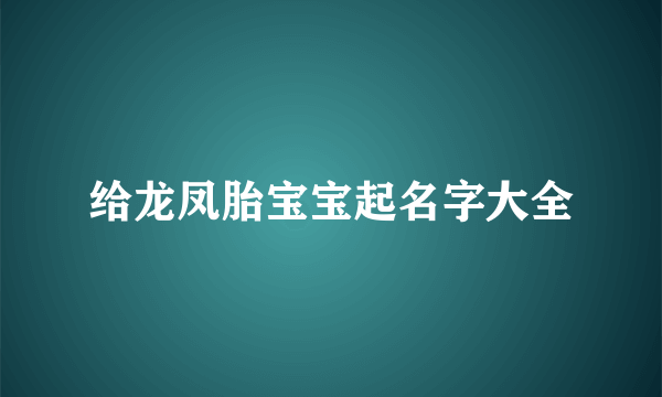 给龙凤胎宝宝起名字大全