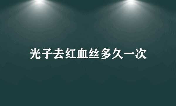 光子去红血丝多久一次