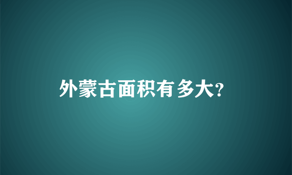 外蒙古面积有多大？