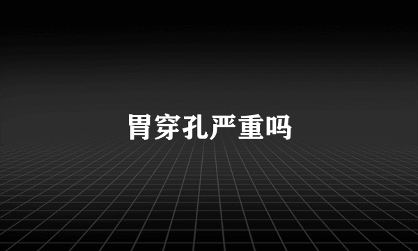 胃穿孔严重吗