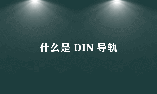 什么是 DIN 导轨