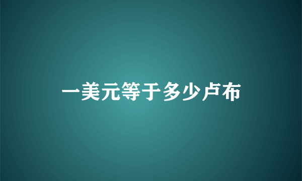 一美元等于多少卢布