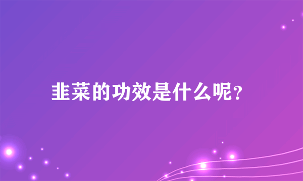 韭菜的功效是什么呢？