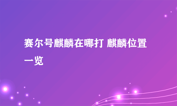 赛尔号麒麟在哪打 麒麟位置一览