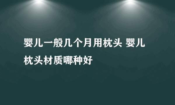 婴儿一般几个月用枕头 婴儿枕头材质哪种好