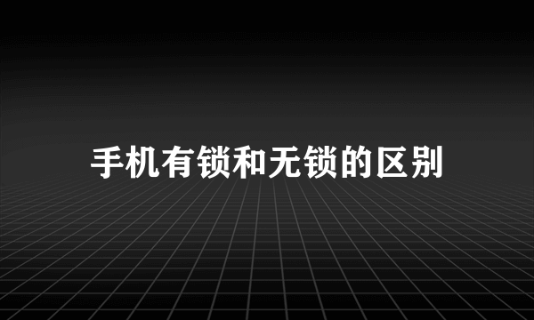 手机有锁和无锁的区别