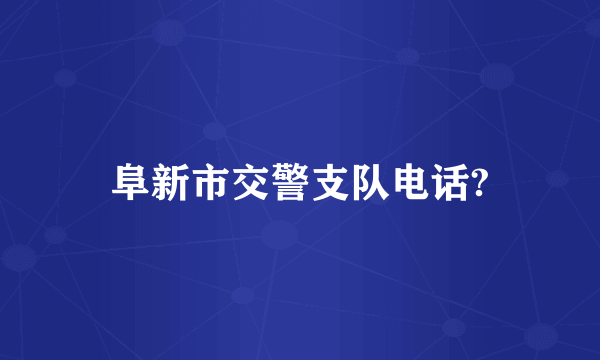 阜新市交警支队电话?