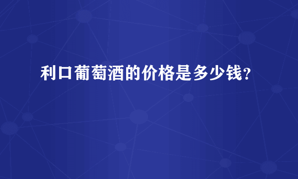 利口葡萄酒的价格是多少钱？