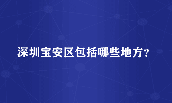 深圳宝安区包括哪些地方？