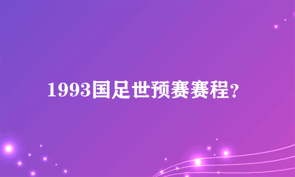 1993国足世预赛赛程？