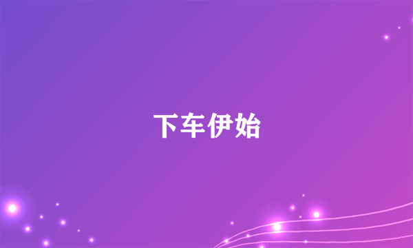 下车伊始