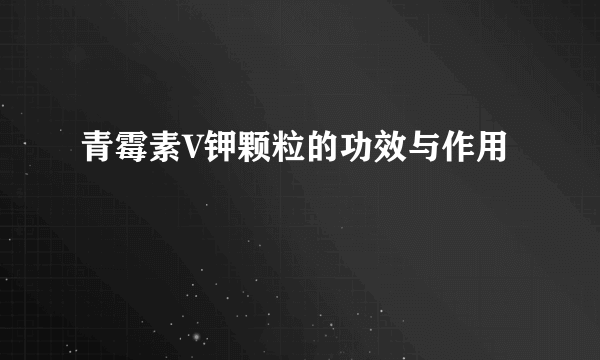 青霉素V钾颗粒的功效与作用