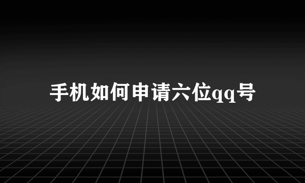 手机如何申请六位qq号