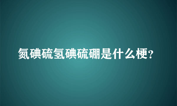 氮碘硫氢碘硫硼是什么梗？